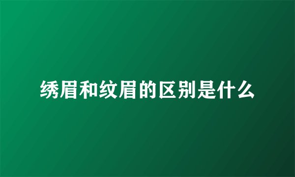绣眉和纹眉的区别是什么