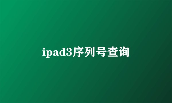 ipad3序列号查询