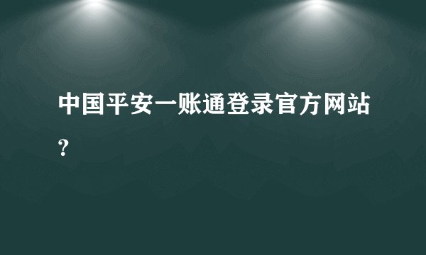 中国平安一账通登录官方网站？