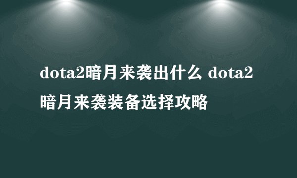 dota2暗月来袭出什么 dota2暗月来袭装备选择攻略