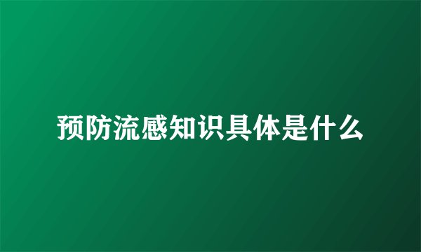 预防流感知识具体是什么