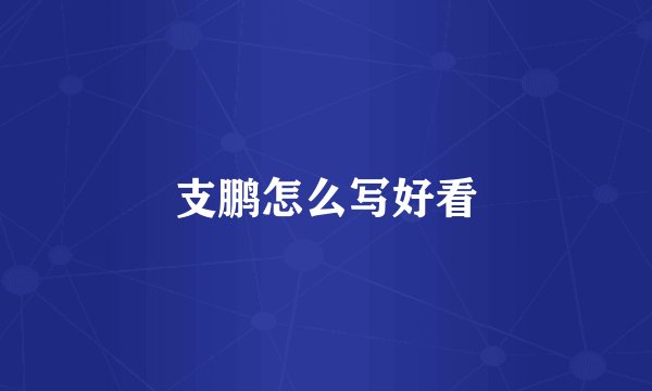 支鹏怎么写好看