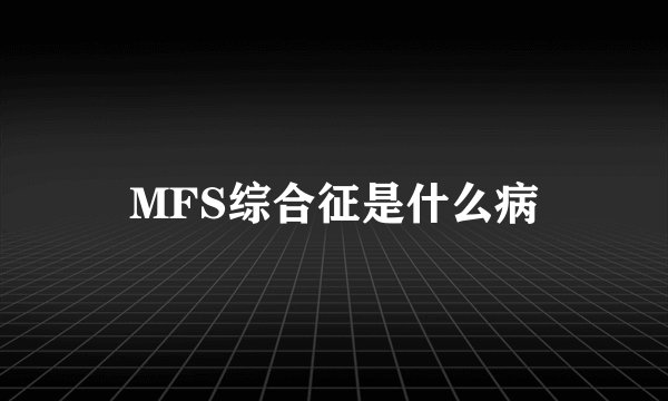 MFS综合征是什么病
