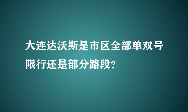 大连达沃斯是市区全部单双号限行还是部分路段？