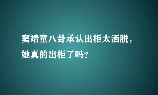 窦靖童八卦承认出柜太洒脱，她真的出柜了吗？