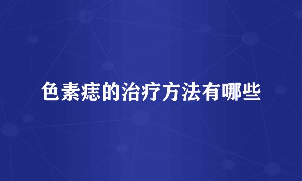 色素痣的治疗方法有哪些