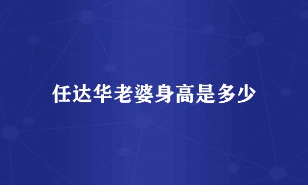 任达华老婆身高是多少