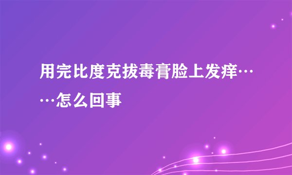 用完比度克拔毒膏脸上发痒……怎么回事
