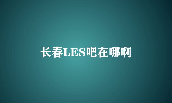 长春LES吧在哪啊