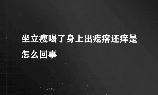 坐立瘦喝了身上出疙瘩还痒是怎么回事