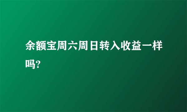 余额宝周六周日转入收益一样吗?