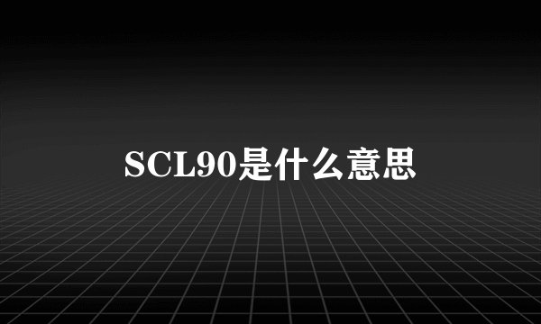 SCL90是什么意思