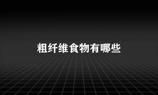 粗纤维食物有哪些