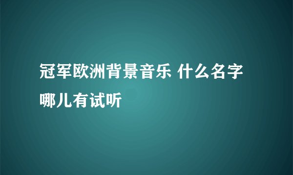 冠军欧洲背景音乐 什么名字 哪儿有试听