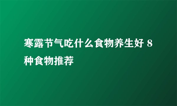 寒露节气吃什么食物养生好 8种食物推荐