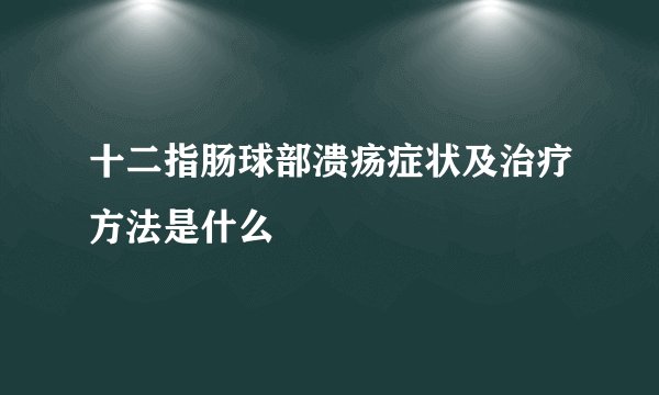 十二指肠球部溃疡症状及治疗方法是什么
