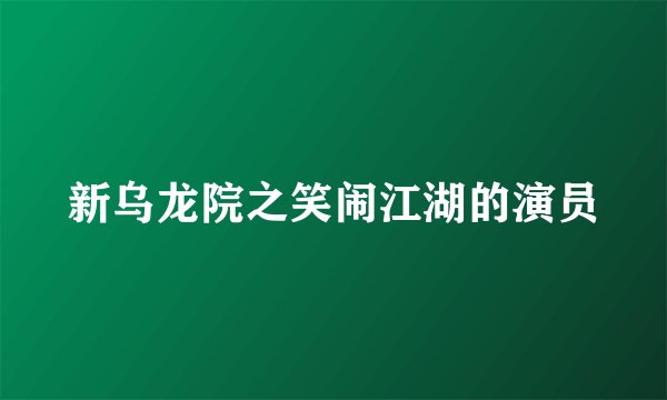 新乌龙院之笑闹江湖的演员