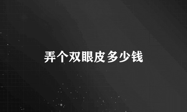 弄个双眼皮多少钱