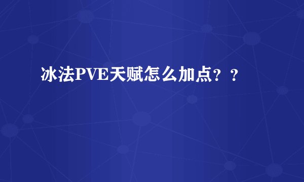 冰法PVE天赋怎么加点？？