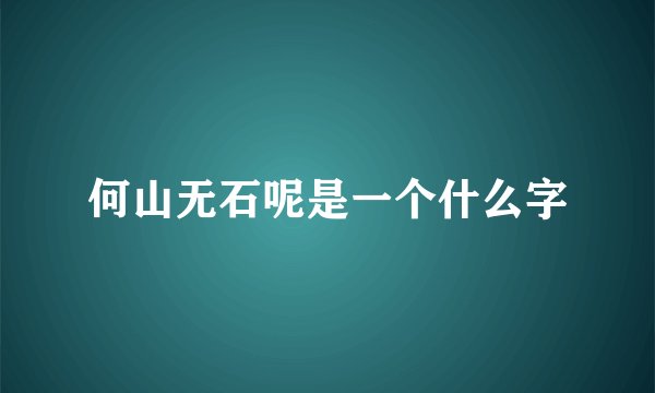 何山无石呢是一个什么字