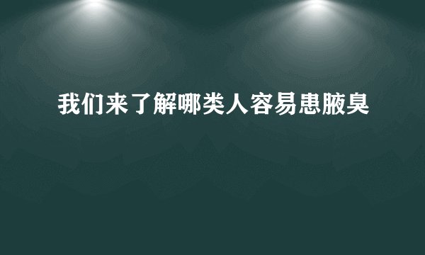 我们来了解哪类人容易患腋臭