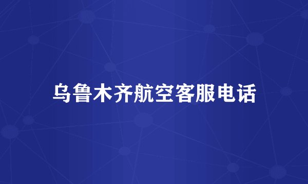 乌鲁木齐航空客服电话