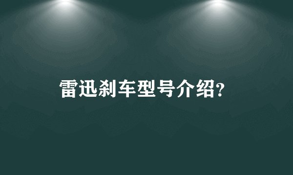 雷迅刹车型号介绍？