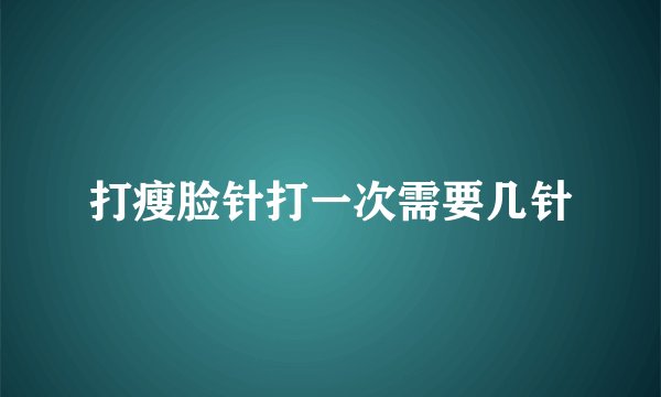 打瘦脸针打一次需要几针
