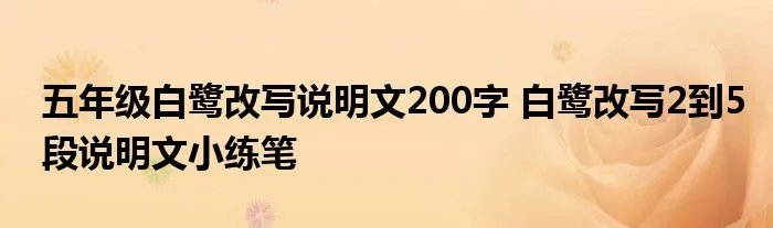 五年级白鹭改写说明文200字 白鹭改写2到5段说明文小练笔