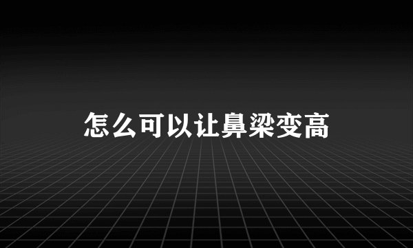 怎么可以让鼻梁变高