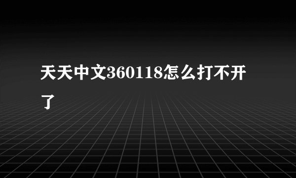 天天中文360118怎么打不开了