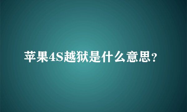 苹果4S越狱是什么意思？