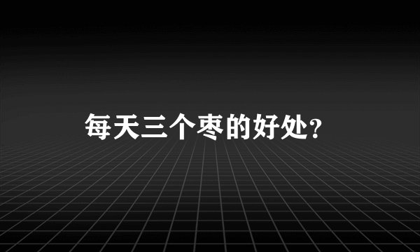每天三个枣的好处？