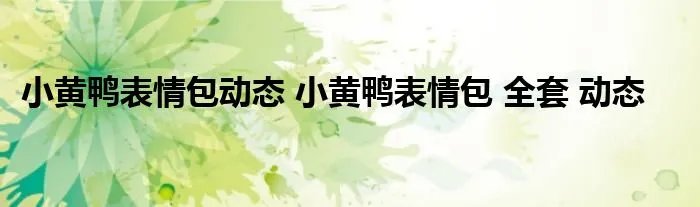 小黄鸭表情包动态 小黄鸭表情包 全套 动态