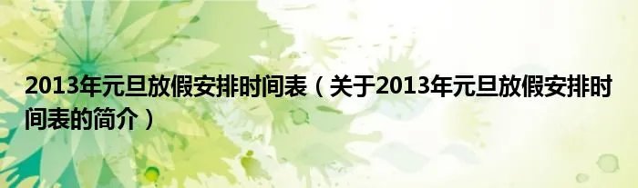 2013年元旦放假安排时间表（关于2013年元旦放假安排时间表的简介）