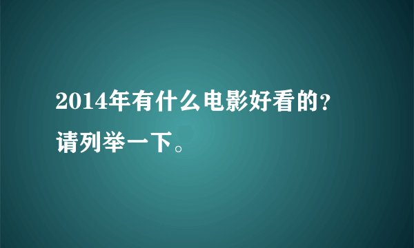 2014年有什么电影好看的？ 请列举一下。