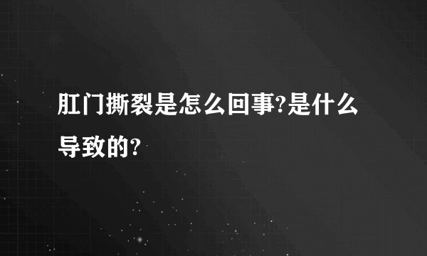 肛门撕裂是怎么回事?是什么导致的?