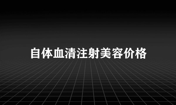 自体血清注射美容价格