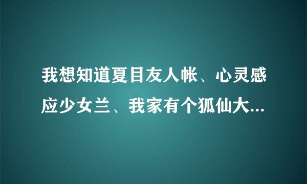 我想知道夏目友人帐、心灵感应少女兰、我家有个狐仙大人这三个每周几更新