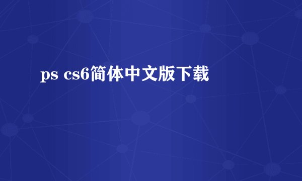 ps cs6简体中文版下载