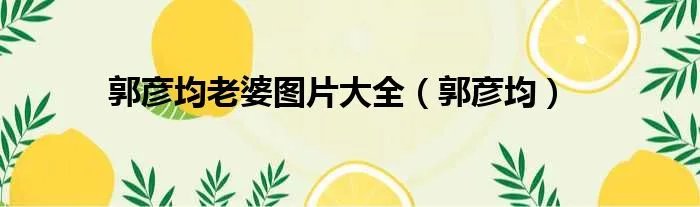 郭彦均老婆图片大全（郭彦均）