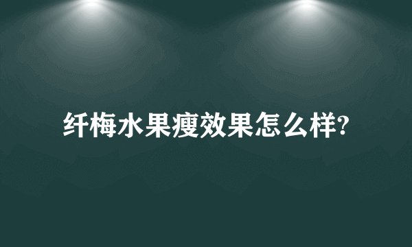 纤梅水果瘦效果怎么样?