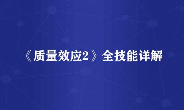 《质量效应2》全技能详解