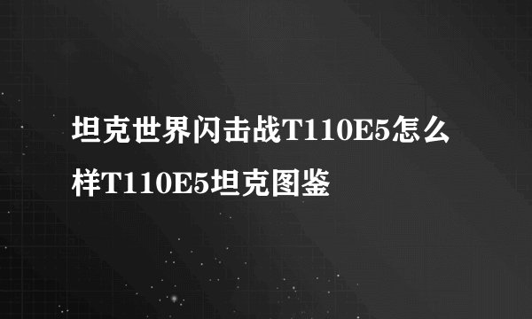 坦克世界闪击战T110E5怎么样T110E5坦克图鉴