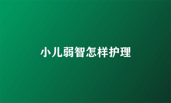 小儿弱智怎样护理
