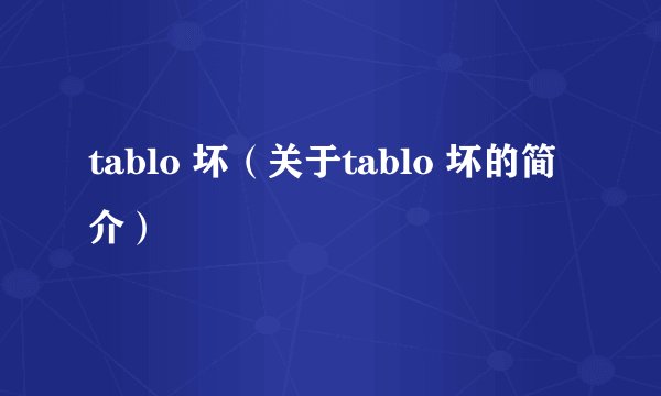 tablo 坏（关于tablo 坏的简介）