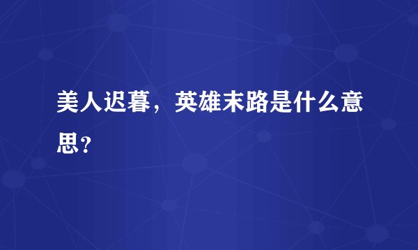 美人迟暮，英雄末路是什么意思？