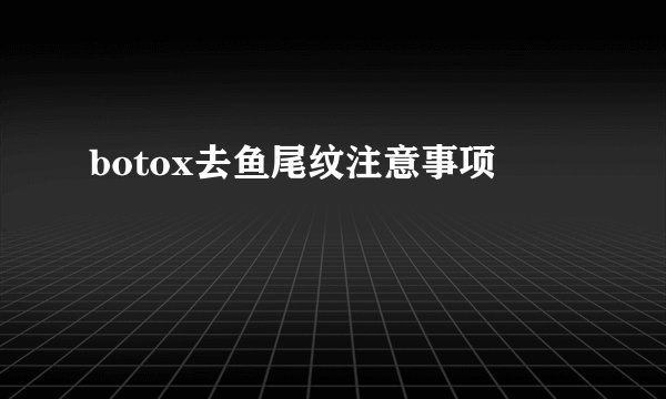 botox去鱼尾纹注意事项