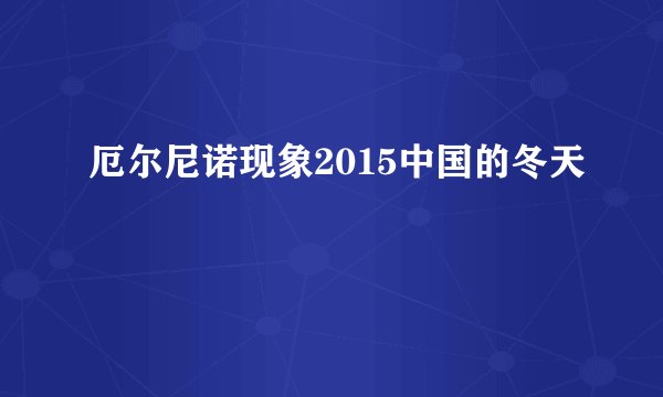 厄尔尼诺现象2015中国的冬天