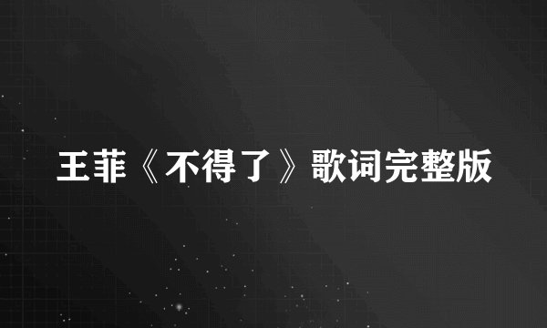 王菲《不得了》歌词完整版